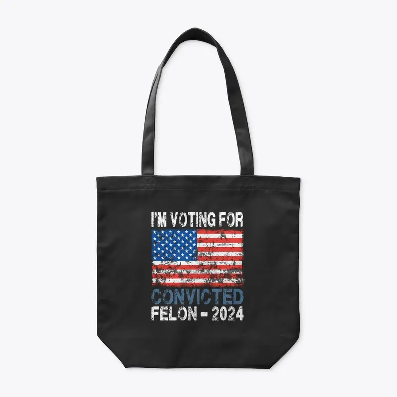 I'm Voting Convicted Felon - 2024