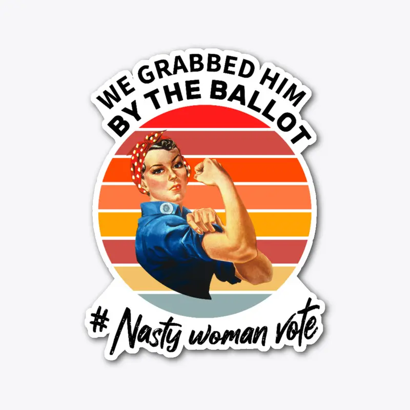 We Grabbed Him By The Ballot-#Nasty Woma